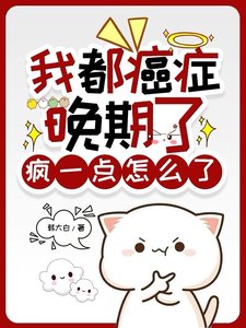 我都癌症晚期了,疯一点怎么了